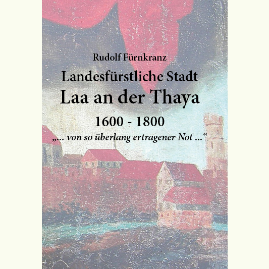 Rud. Fürnkranz: Landesfürstl. Stadt Laa a.d. Thaya: 1600 - 1800