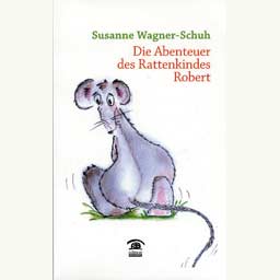 Wagner-Schuh Susanne: "Die Abenteuer des Rattenkindes Robert"